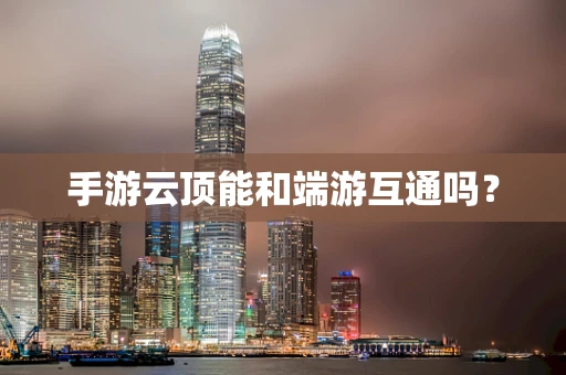 手游云顶能和端游互通吗？
