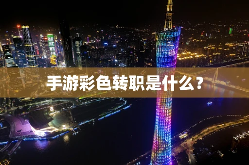 手游彩色转职是什么？