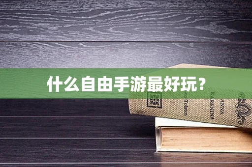 什么自由手游最好玩？