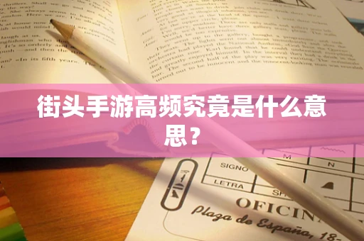 街头手游高频究竟是什么意思？
