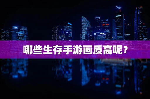 哪些生存手游画质高呢？