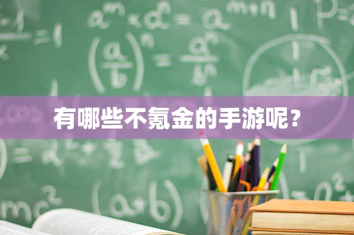 有哪些不氪金的手游呢？