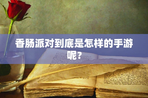 香肠派对到底是怎样的手游呢？
