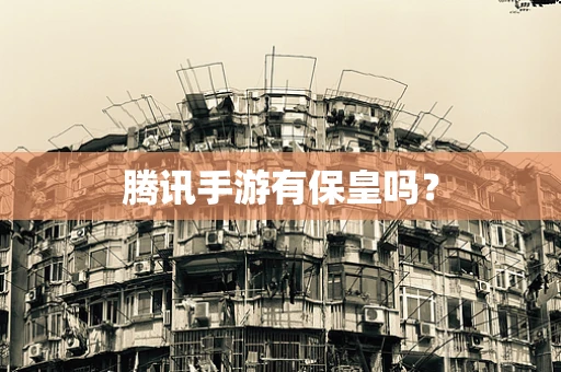 腾讯手游有保皇吗？