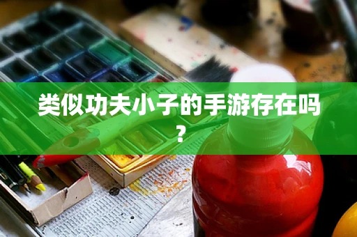 类似功夫小子的手游存在吗？