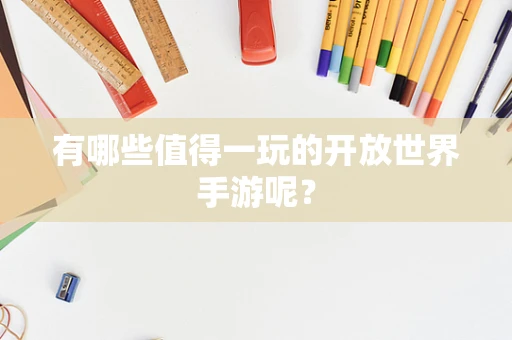 有哪些值得一玩的开放世界手游呢？