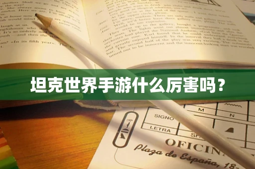 坦克世界手游什么厉害吗？