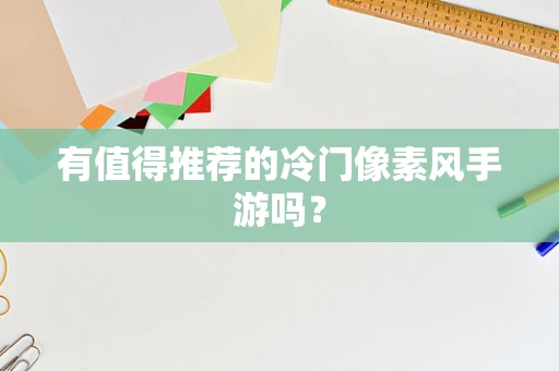 有值得推荐的冷门像素风手游吗？