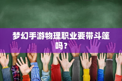 梦幻手游物理职业要带斗篷吗？