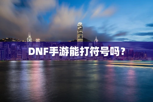 DNF手游能打符号吗？