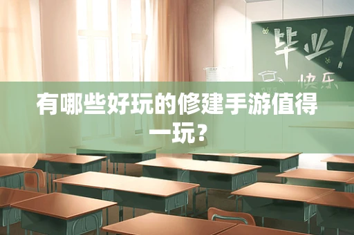 有哪些好玩的修建手游值得一玩？