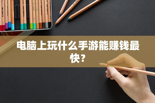 电脑上玩什么手游能赚钱最快？