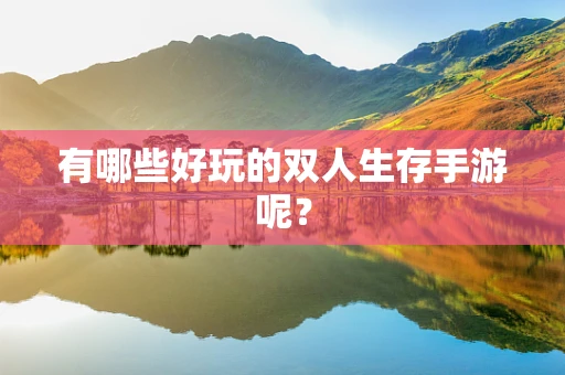 有哪些好玩的双人生存手游呢？