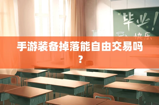 手游装备掉落能自由交易吗？
