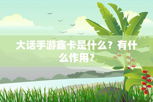 大话手游鑫卡是什么？有什么作用？