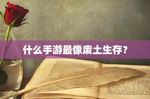 什么手游最像废土生存？