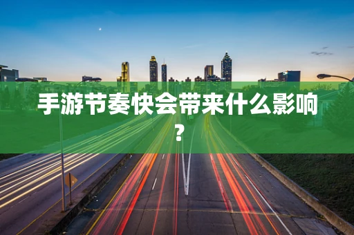 手游节奏快会带来什么影响？