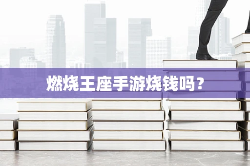 燃烧王座手游烧钱吗？