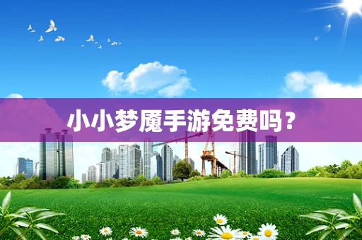 小小梦魇手游免费吗？