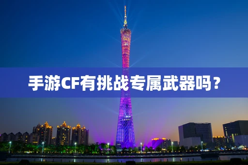 手游CF有挑战专属武器吗？