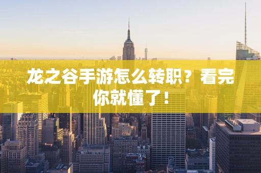 龙之谷手游怎么转职？看完你就懂了！