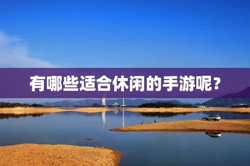 有哪些适合休闲的手游呢？