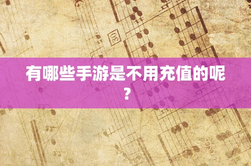 有哪些手游是不用充值的呢？