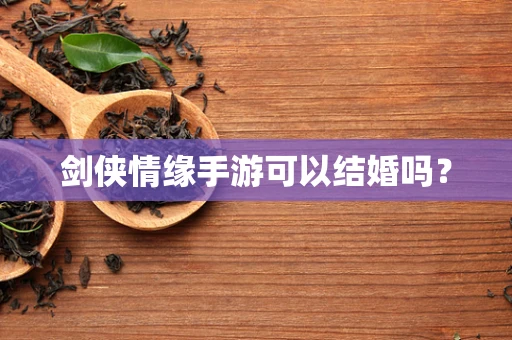 剑侠情缘手游可以结婚吗？