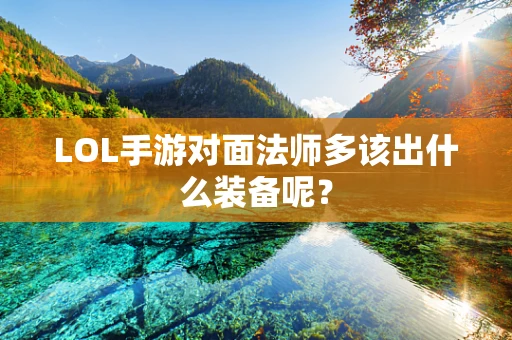 LOL手游对面法师多该出什么装备呢？