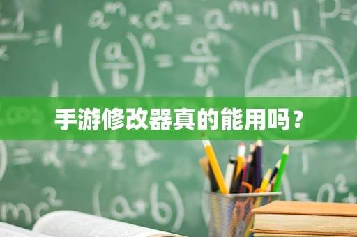 手游修改器真的能用吗？