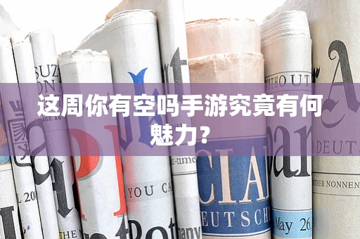 这周你有空吗手游究竟有何魅力？