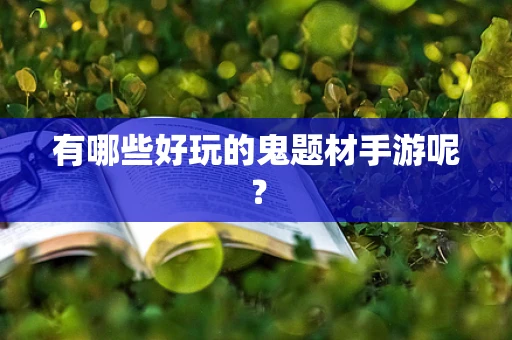 有哪些好玩的鬼题材手游呢？