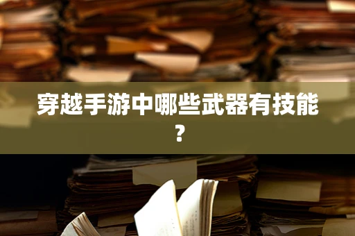 穿越手游中哪些武器有技能？