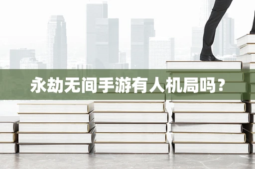 永劫无间手游有人机局吗？