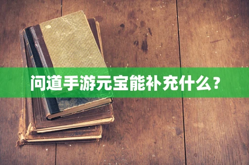 问道手游元宝能补充什么？