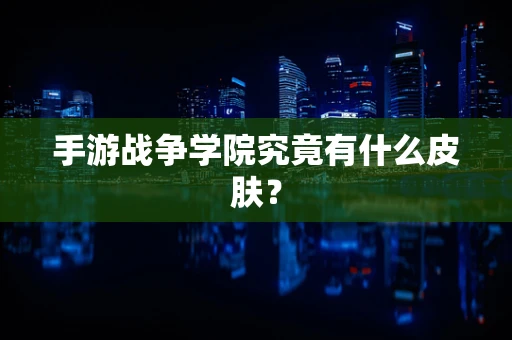 手游战争学院究竟有什么皮肤？