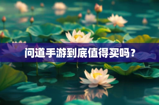 问道手游到底值得买吗？