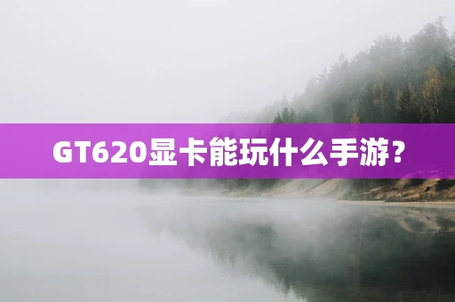 GT620显卡能玩什么手游？
