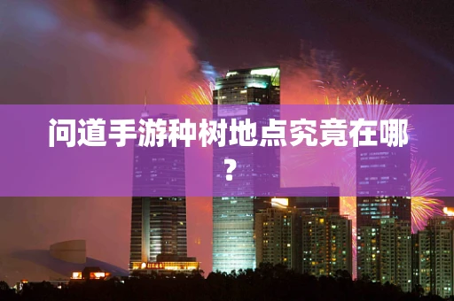 问道手游种树地点究竟在哪？
