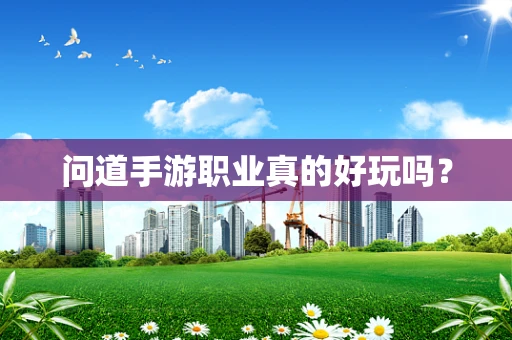 问道手游职业真的好玩吗？