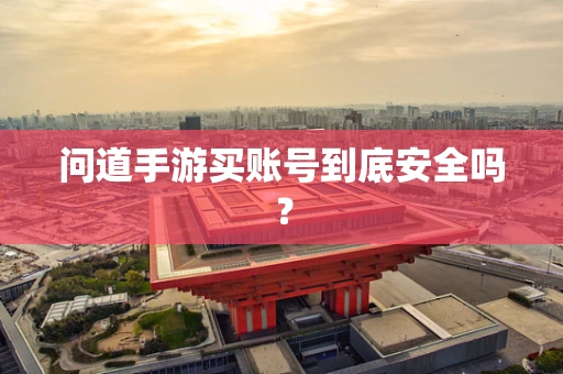 问道手游买账号到底安全吗？