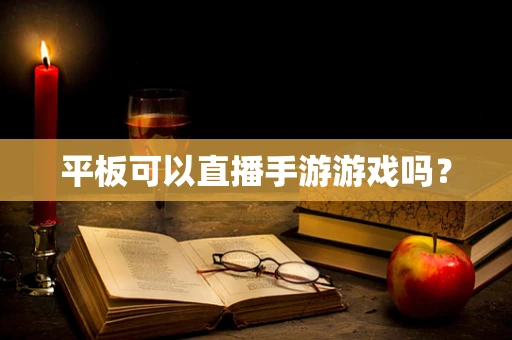 平板可以直播手游游戏吗？