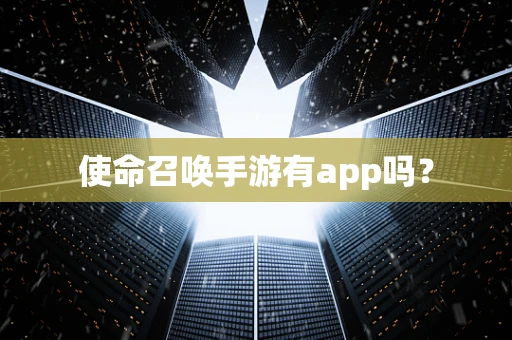 使命召唤手游有app吗？