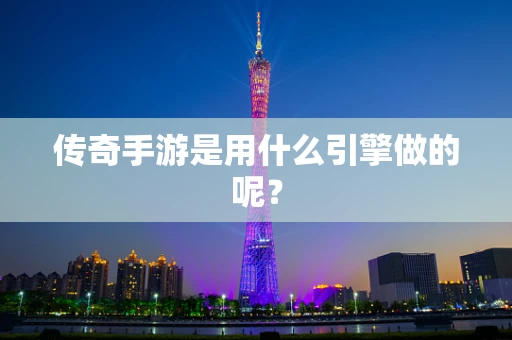 传奇手游是用什么引擎做的呢？