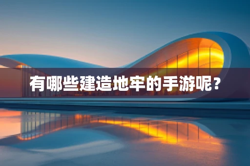有哪些建造地牢的手游呢？