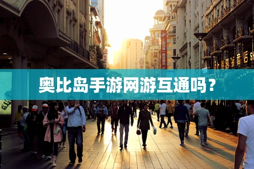 奥比岛手游网游互通吗？