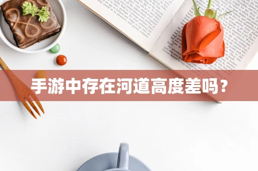手游中存在河道高度差吗？