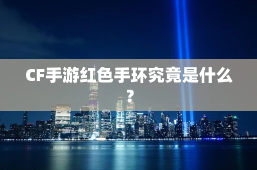 CF手游红色手环究竟是什么？