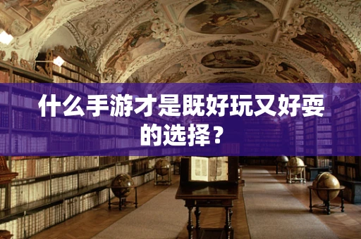 什么手游才是既好玩又好耍的选择？