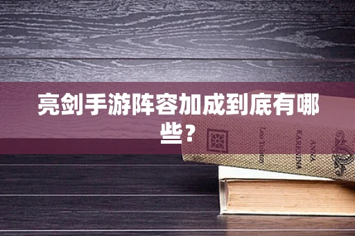 亮剑手游阵容加成到底有哪些？